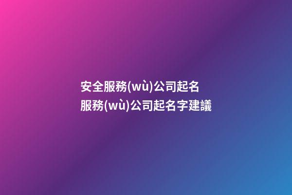 安全服務(wù)公司起名 服務(wù)公司起名字建議-第1張-公司起名-玄機(jī)派
